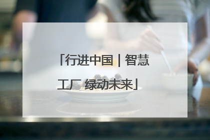 行进中国｜智慧工厂 绿动未来