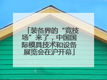 装备界的“竞技场”来了，中国国际模具技术和设备展览会在沪开幕