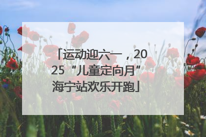 运动迎六一，2025“儿童定向月”海宁站欢乐开跑