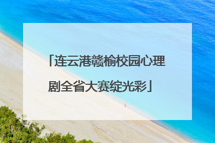 连云港赣榆校园心理剧全省大赛绽光彩
