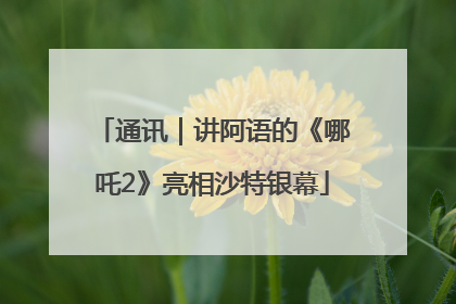 通讯｜讲阿语的《哪吒2》亮相沙特银幕