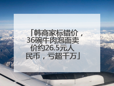 韩商家标错价，36碗牛肉泡面卖价约26.5元人民币，亏超千万