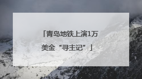 青岛地铁上演1万美金“寻主记”