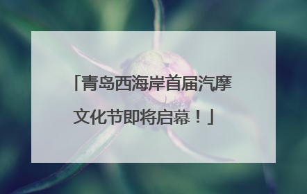 青岛西海岸首届汽摩文化节即将启幕！