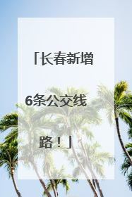 长春新增6条公交线路！