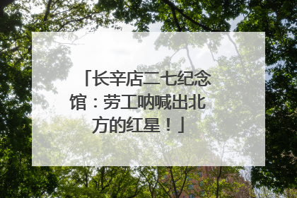 长辛店二七纪念馆：劳工呐喊出北方的红星！