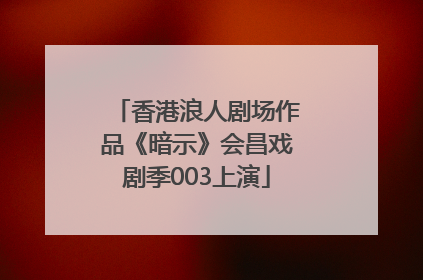 香港浪人剧场作品《暗示》会昌戏剧季003上演