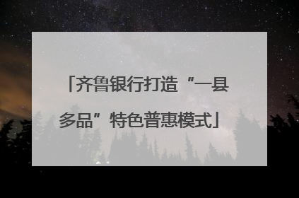 齐鲁银行打造“一县多品”特色普惠模式