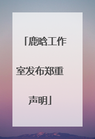 鹿晗工作室发布郑重声明