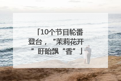 10个节目轮番登台，“茉莉花开”盱眙飘“香”