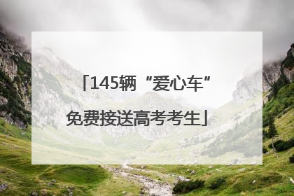 145辆“爱心车”免费接送高考考生