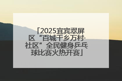 2025宜宾翠屏区“百城千乡万村·社区”全民健身乒乓球比赛火热开赛