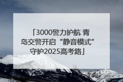 3000警力护航 青岛交警开启“静音模式”守护2025高考路