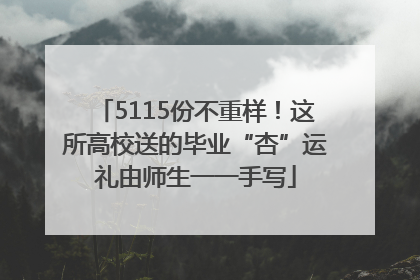 5115份不重样！这所高校送的毕业“杏”运礼由师生一一手写
