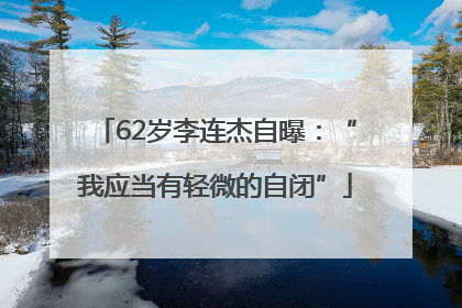 62岁李连杰自曝：“我应当有轻微的自闭”