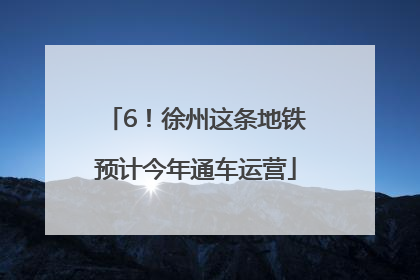 6！徐州这条地铁预计今年通车运营