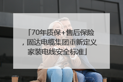70年质保+售后保险，固达电缆集团重新定义家装电线安全标准