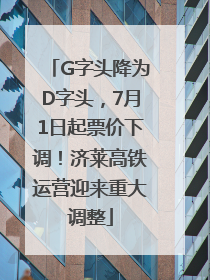 G字头降为D字头，7月1日起票价下调！济莱高铁运营迎来重大调整