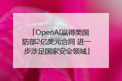 OpenAI赢得美国防部2亿美元合同 进一步涉足国家安全领域